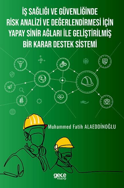 İş Sağlığı ve Güvenliğinde Risk Analizi ve Değerlendirmesi İçin Yapay Sinir Ağları ile Geliştirilmiş Bir Karar Destek Sistemi kapağı