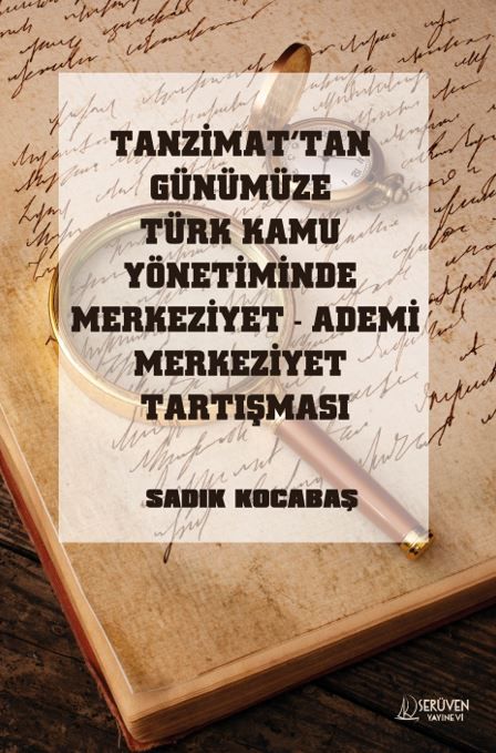 Tanzimat’tan Günümüze Türk Kamu Yönetiminde Merkeziyet Ademi Merkeziyet Tartışması kapağı