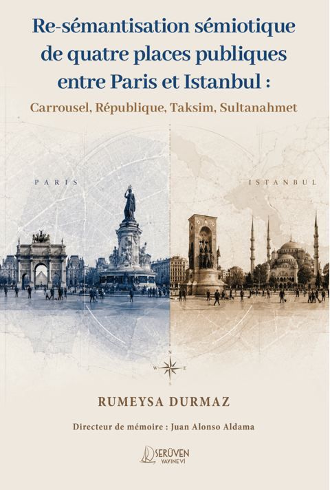Re-Sémantisation Sémiotique De Quatre Places Publiques Entre Paris Et Istanbul : Carrousel, République, Taksim, Sultanahmet kapağı