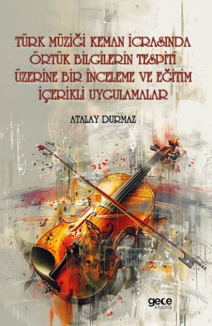 Türk Müziği Keman İcrasında Örtük Bilgilerin Tespiti Üzerine Bir İnceleme ve Eğitim İçerikli Uygulamalar kapağı