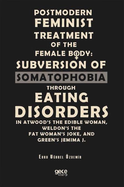 Postmodern Feminist Treatment Of The Female Body: Subversion Of Somatophobia Through Eating Disorders kapağı