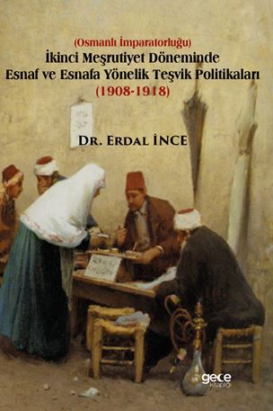 İkinci Meşrutiyet Döneminde Esnaf ve Esnafa Yönelik Teşvik Politikaları (1908-1918) kapağı