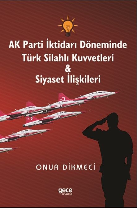 AK Parti İktidarı Döneminde Türk Silahlı Kuvvetleri - Siyaset İlişkileri kapağı