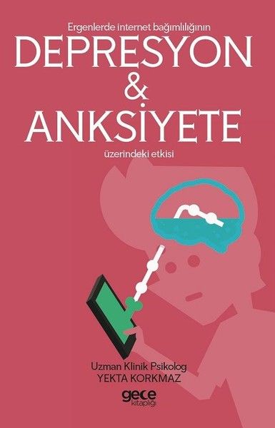 Ergenlerde İnternet Bağımlılığı Depresyon ve Anksiyete Üzerindeki Etkisi kapağı