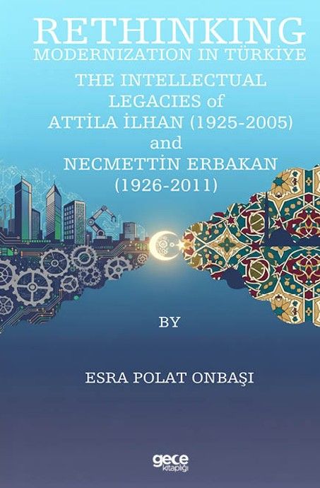 Rethinking Modernization In Türkiye: The Intellectual Legacies Of Attila İlhan (1925-2005) and Necmettin Erbakan (1926-2011) kapağı