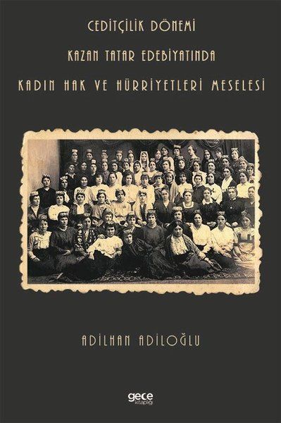 Ceditçilik Dönemi Kazan Tatar Edebiyatında Kadın Hak Ve Hürriyetleri Meselesi kapağı