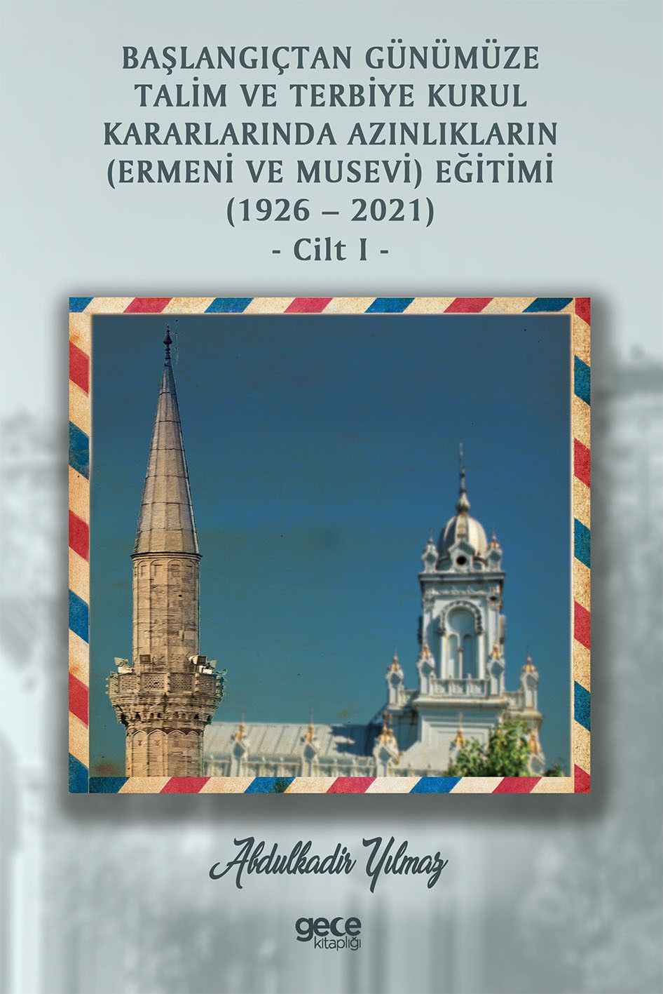 Başlangıçtan Günümüze Talim ve Terbiye Kurul Kararlarında Azınlıkların (Ermeni ve Musevi) Eğitimi (1926-2021) Cilt 1 kapağı