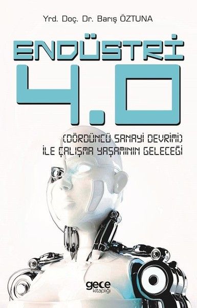 Endüstri 4.0 - Dördüncü Sanayi Devrimi - İle Çalışma Yaşamının Geleceği kapağı