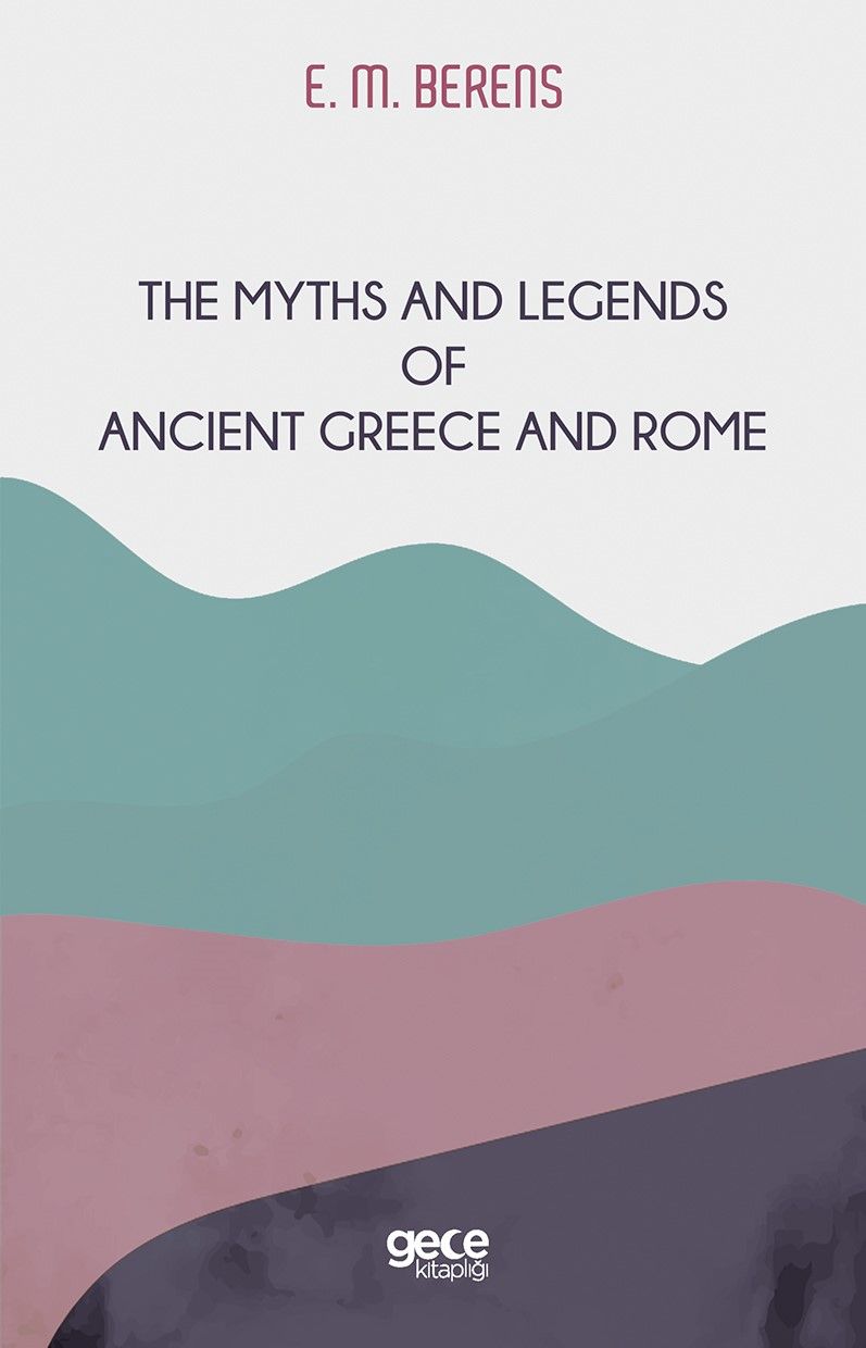 The Myths And Legends of Ancient Greece and Rome kapağı