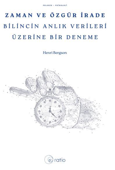 Zaman ve Özgür İrade Bilincin Anlık Verileri Üzerine Bir Deneme kapağı