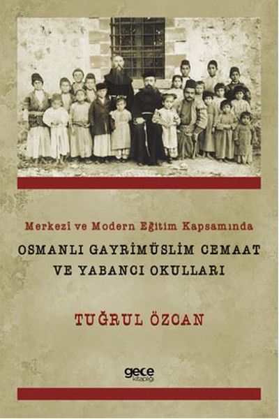 Merkezi ve Modern Eğitim Kapsamında Osmanlı Gayrimüslim Cemaat ve Yabancı Okulları kapağı