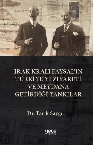 Irak Kralı Faysal’ın Türkiye’yi Ziyareti ve Meydana Getirdiği Yankılar kapağı