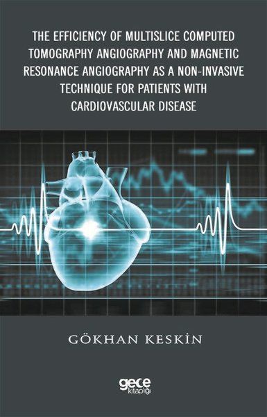 The Efficiency of Multislice Computed Tomography Angiography and Magnetic Resonance Angiography as a Non-Invasive Technique for Patients with Cardiovascular Disease kapağı