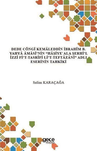 Dede Cöngi Kemaleddin İbrahim B. Yahya Amasi’nin Haşiye'Ala Şerhi’l İzzi Fi’t-Tasrifi Li’t-Teftazani Adlı Eserinin Tahkiki kapağı