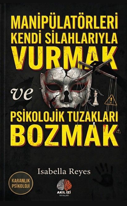 Karanlık Psikoloji Manipülatörleri Kendi Silahlarıyla Vurmak ve Psikolojik Tuzakları Bozmak kapağı