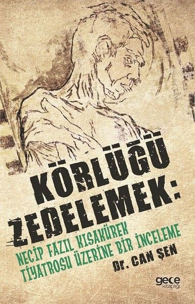 Körlüğü Zedelemek: Necip Fazıl Kısakürek Tiyatrosu Üzerine Bir İnceleme kapağı
