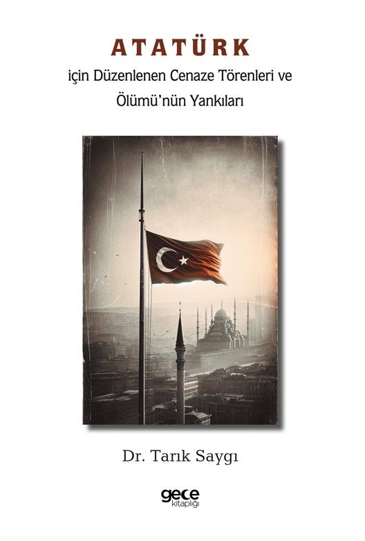 Atatürk İçin Düzenlenen Cenaze Törenleri ve Ölümü’nün Yankıları kapağı