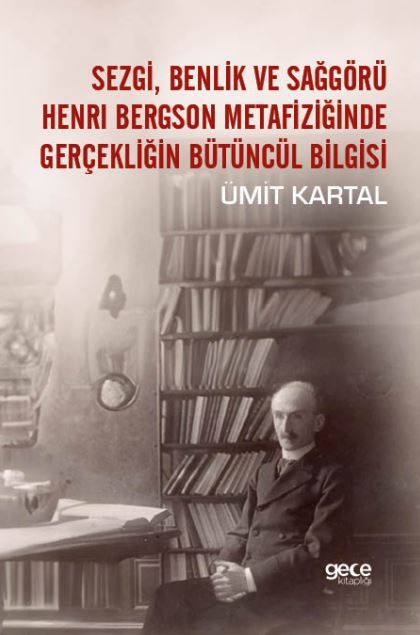 Sezgi, Benlik ve Sağgörü Henri Bergson Metafiziğinde Gerçekliğin Bütüncül Bilgisi kapağı