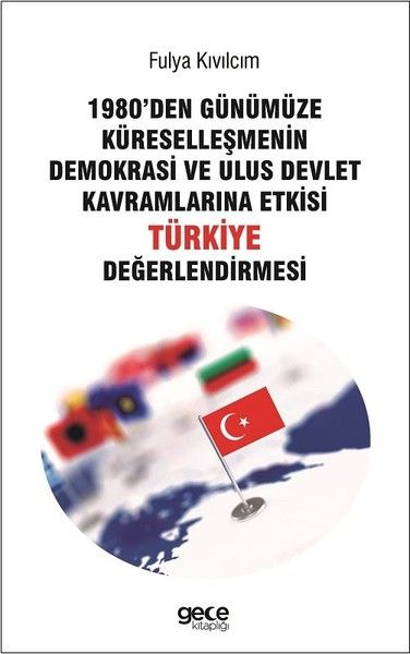 1980'den Günümüze Küreselleşmenin Demokrasi ve Ulus Devlet Kavramlarına Etkisi Türkiye Değerlendirmesi kapağı